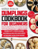 Book cover for "Dumplings Cookbook for Beginners: Bring the Asian Flavors of Pot Stickers Into Your Home With Tasty".